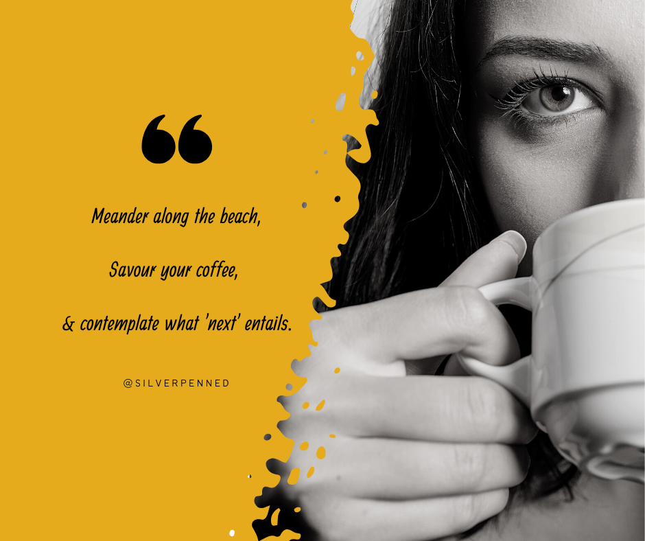 A close up greyscale image of a woman sipping coffee, alongside a quote that reads, "Meander along the beach, savour your coffee, and contemplate what 'next' entails."