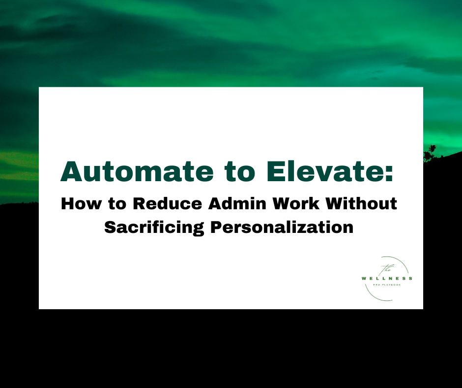 A graphic with the title "Automate to Elevate: How to Reduce Admin Work Without Sacrificing Personalization" on a green and black gradient background, featuring The Wellness Pro Playbook logo.