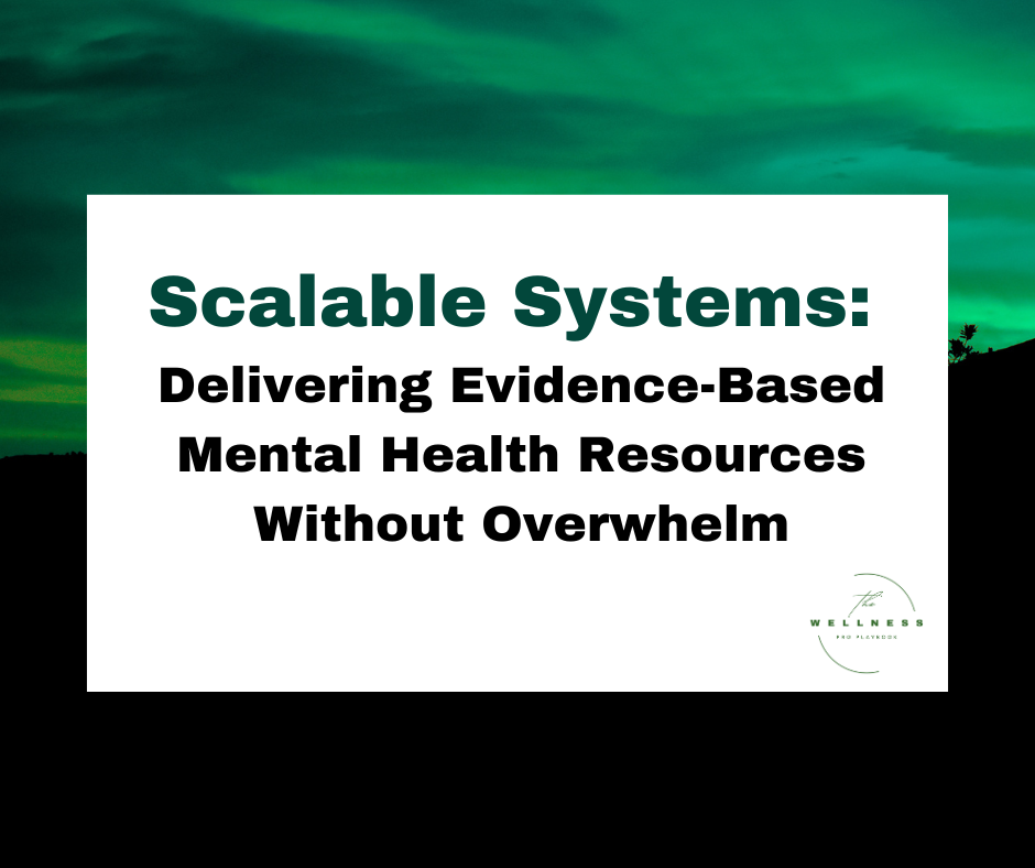 A graphic with the title "Scalable Systems: Delivering Evidence-Based Mental Health Resources Without Overwhelm" on a green and black gradient background, featuring The Wellness Pro Playbook logo.