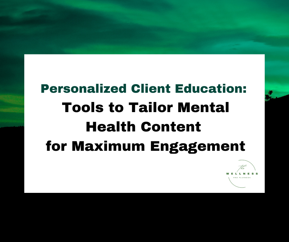 A graphic with the title "Personalized Client Education: Tools to Tailor Mental Health Content for Maximum Engagement" on a green and black gradient background, featuring The Wellness Pro Playbook logo.