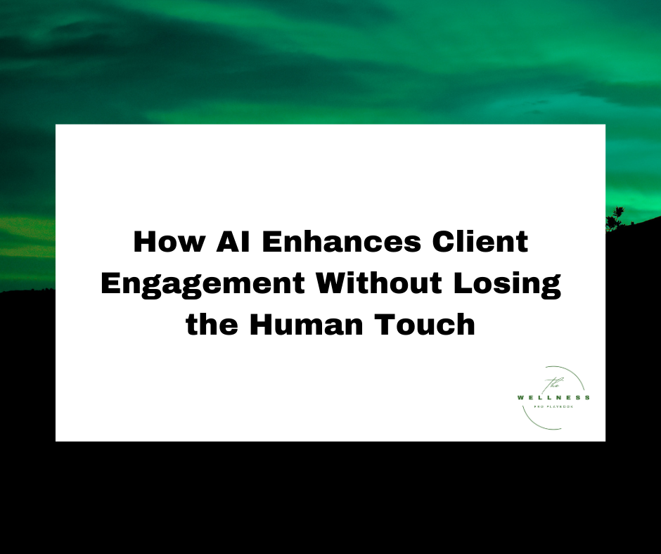 A graphic with the title "How AI Enhances Client Engagement Without Losing the Human Touch" on a green and black gradient background, featuring The Wellness Pro Playbook logo.