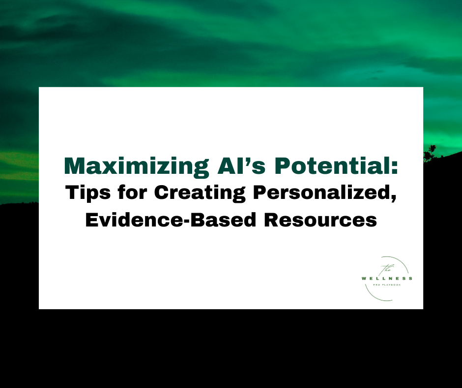 A graphic with the title "Maximizing AI’s Potential: Tips for Creating Personalized, Evidence-Based Resources" on a green and black gradient background, featuring The Wellness Pro Playbook logo.